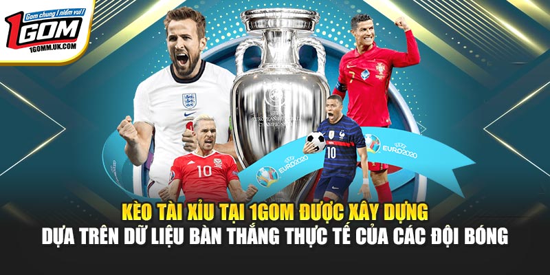 Kèo tài xỉu tại 1GOM được xây dựng dựa trên dữ liệu bàn thắng thực tế của các đội bóng