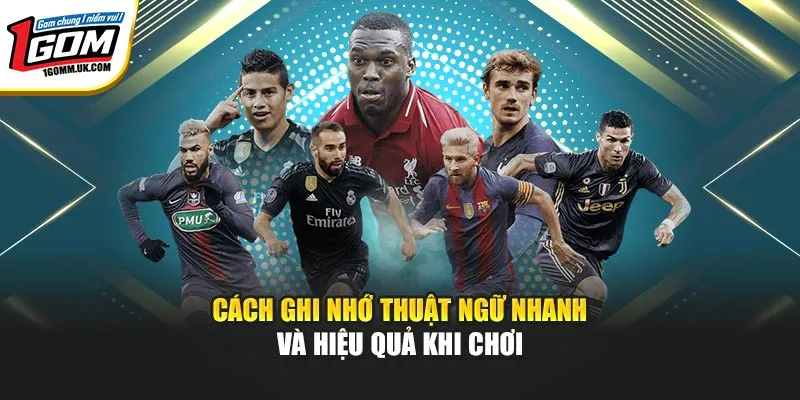 Thuật Ngữ Đọc Kèo Bóng Đá 1GOM Dễ Hiểu Dành Cho Người Mới Cách ghi nhớ thuật ngữ nhanh và hiệu quả khi chơi