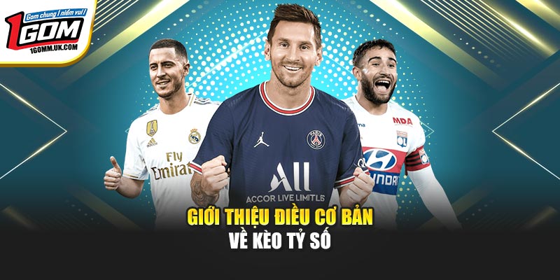 Kèo Tỷ Số: Cách Chơi Đúng Và Lưu Ý Quan Trọng Tại 1Gom Giới thiệu điều cơ bản về kèo tỷ số