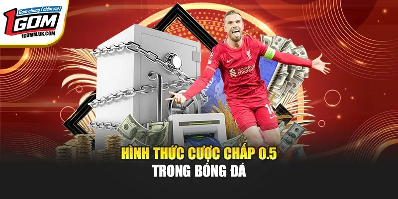 Kèo Chấp - Hình Thức Cược Hấp Dẫn Ngay Tại Nhà Cái 1GOM Hình thức cược chấp 0.5 trong bóng đá