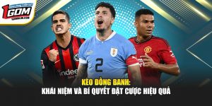 Kèo Đồng Banh: Khái Niệm Và Bí Quyết Đặt Cược Tại 1Gom Hiệu Quả