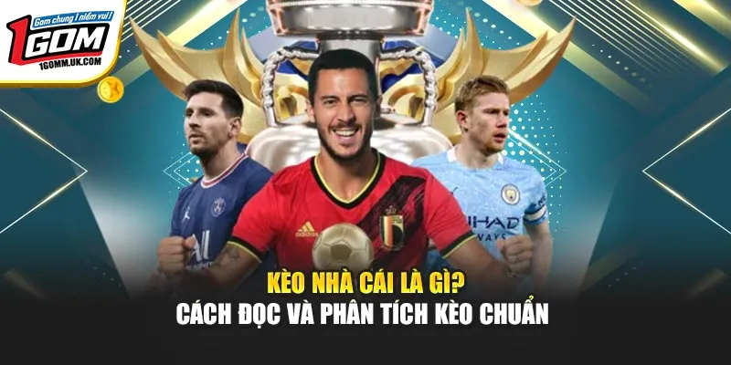 Kèo Nhà Cái 1GOM Là Gì? Cách Đọc Và Phân Tích Kèo Chuẩn Kèo Nhà Cái 1GOM Là Gì? Cách Đọc Và Phân Tích Kèo Chuẩn