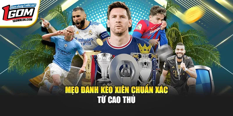 Chơi Kèo Xiên – Đọc Tỷ Lệ Nhanh, Áp Dụng Mẹo Hiệu Quả tại 1Gom Mẹo đánh kèo xiên chuẩn xác từ cao thủ