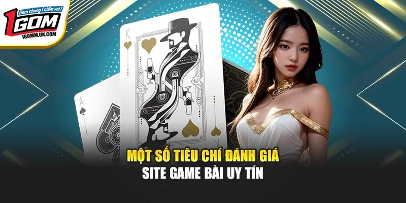 Review Top Site Game Bài Mới Nhất 2026 Ngay Tại Nhà Cái 1GOM Một số tiêu chí đánh giá site game bài uy tín
