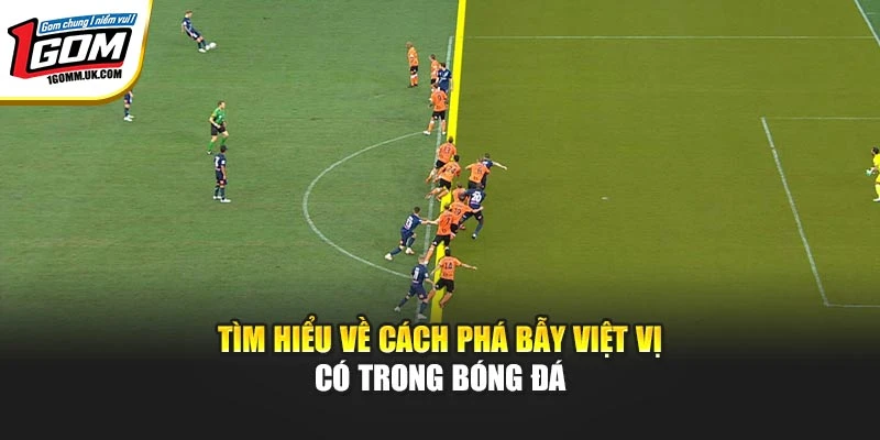 Tìm hiểu về cách phá bẫy việt vị có trong bóng đá