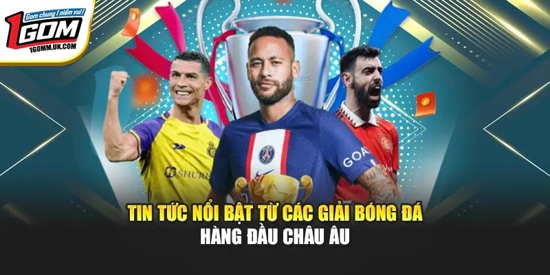 Tin Tức Mới Nhất Các Giải Bóng Đá 1GOM – Cập Nhật Nhanh Tin tức nổi bật từ các giải bóng đá hàng đầu châu Âu